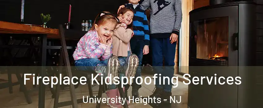 Fireplace Kidsproofing Services University Heights - NJ