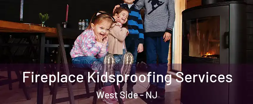 Fireplace Kidsproofing Services West Side - NJ