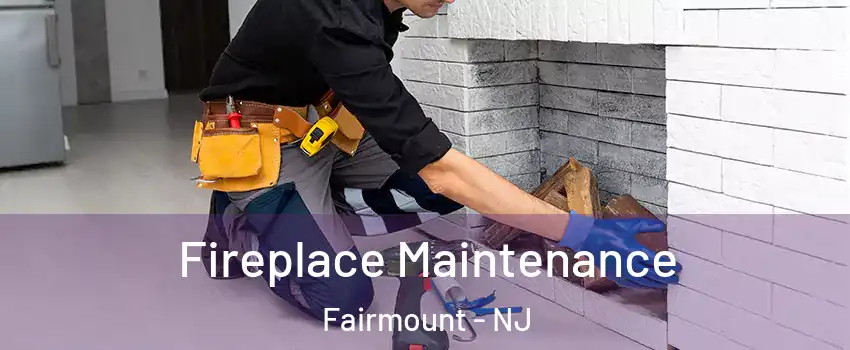 Fireplace Maintenance Fairmount - NJ