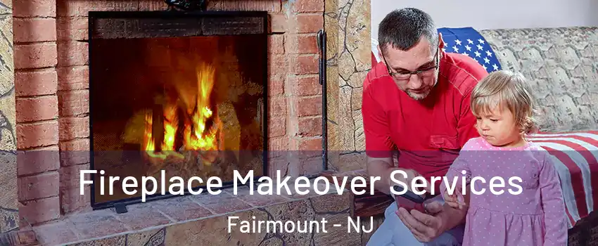 Fireplace Makeover Services Fairmount - NJ