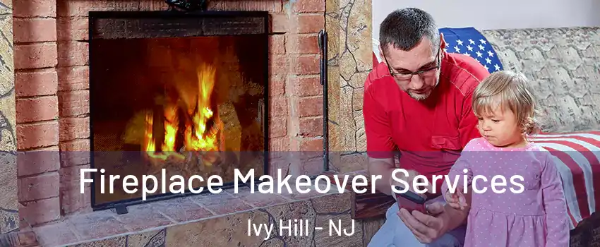 Fireplace Makeover Services Ivy Hill - NJ