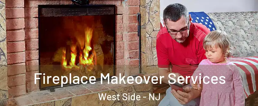 Fireplace Makeover Services West Side - NJ