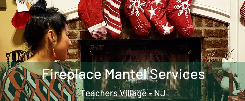 Fireplace Mantel Services Teachers Village - NJ