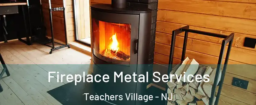 Fireplace Metal Services Teachers Village - NJ