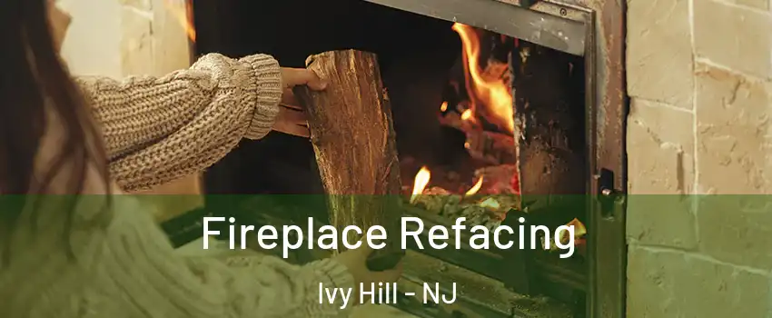 Fireplace Refacing Ivy Hill - NJ