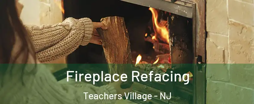 Fireplace Refacing Teachers Village - NJ