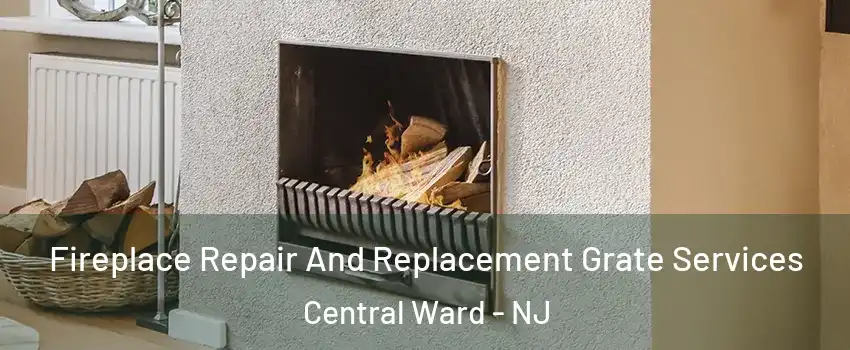 Fireplace Repair And Replacement Grate Services Central Ward - NJ
