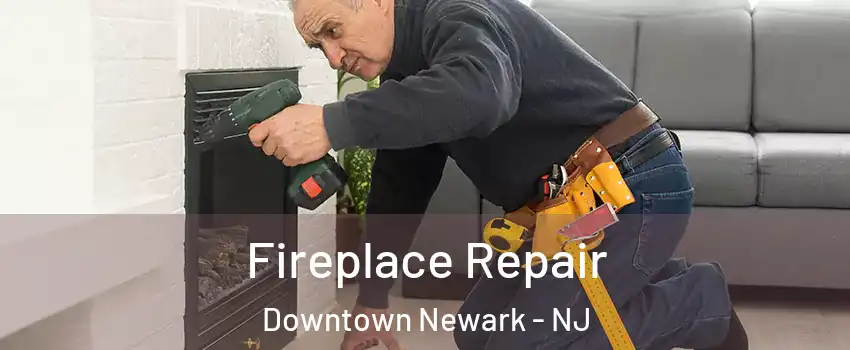 Fireplace Repair Downtown Newark - NJ