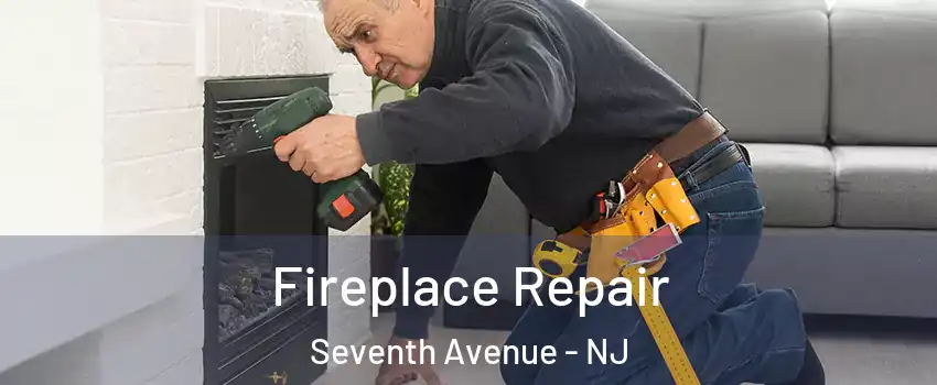 Fireplace Repair Seventh Avenue - NJ