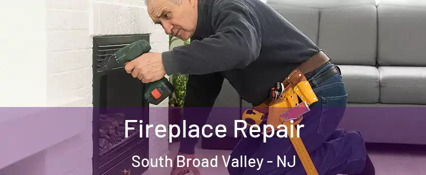 Fireplace Repair South Broad Valley - NJ