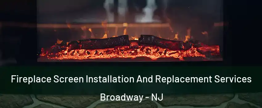 Fireplace Screen Installation And Replacement Services Broadway - NJ