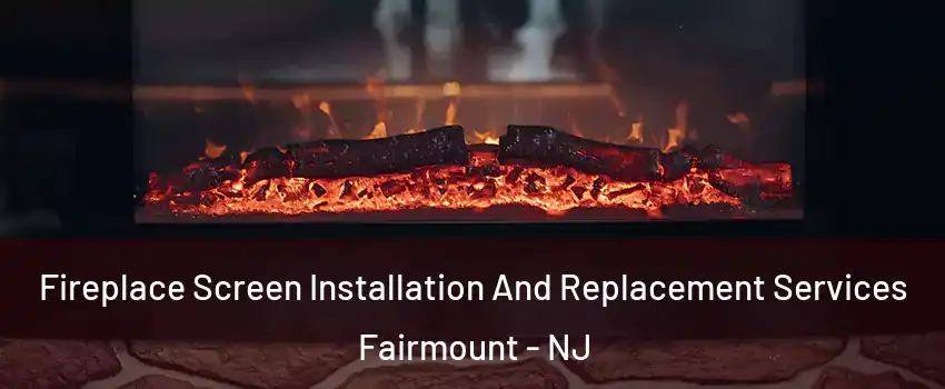Fireplace Screen Installation And Replacement Services Fairmount - NJ