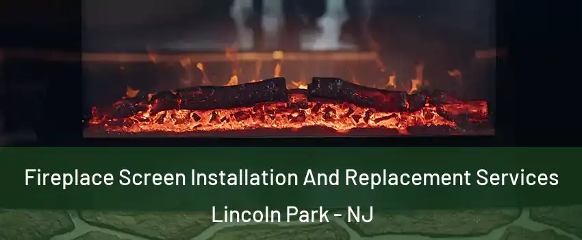 Fireplace Screen Installation And Replacement Services Lincoln Park - NJ