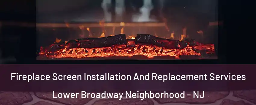 Fireplace Screen Installation And Replacement Services Lower Broadway Neighborhood - NJ