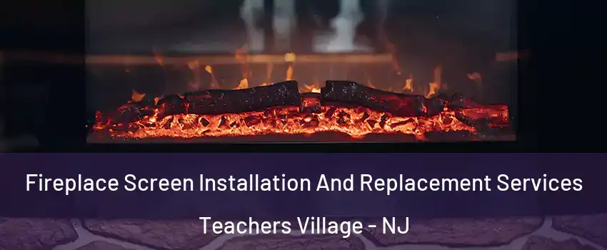 Fireplace Screen Installation And Replacement Services Teachers Village - NJ