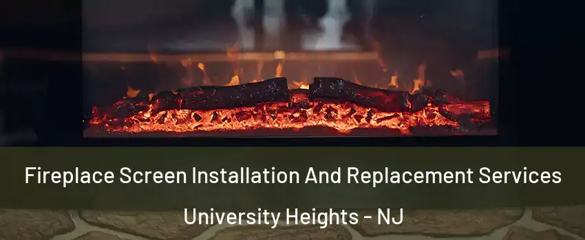Fireplace Screen Installation And Replacement Services University Heights - NJ