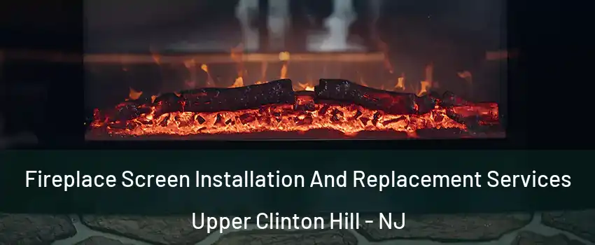 Fireplace Screen Installation And Replacement Services Upper Clinton Hill - NJ