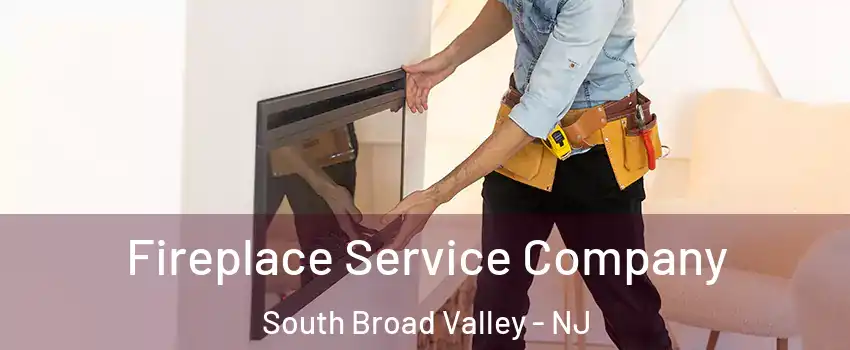 Fireplace Service Company South Broad Valley - NJ