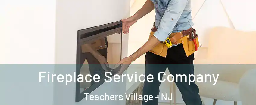 Fireplace Service Company Teachers Village - NJ