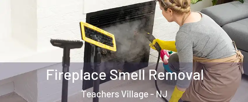Fireplace Smell Removal Teachers Village - NJ
