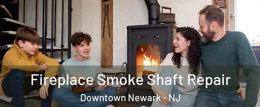 Fireplace Smoke Shaft Repair Downtown Newark - NJ