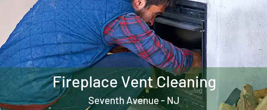 Fireplace Vent Cleaning Seventh Avenue - NJ