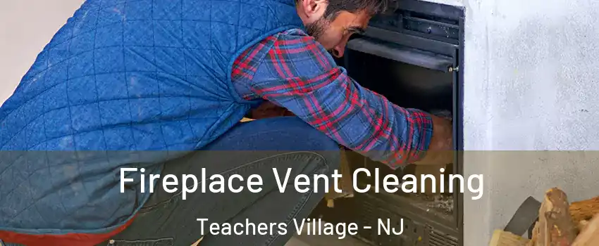Fireplace Vent Cleaning Teachers Village - NJ