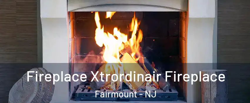 Fireplace Xtrordinair Fireplace Fairmount - NJ
