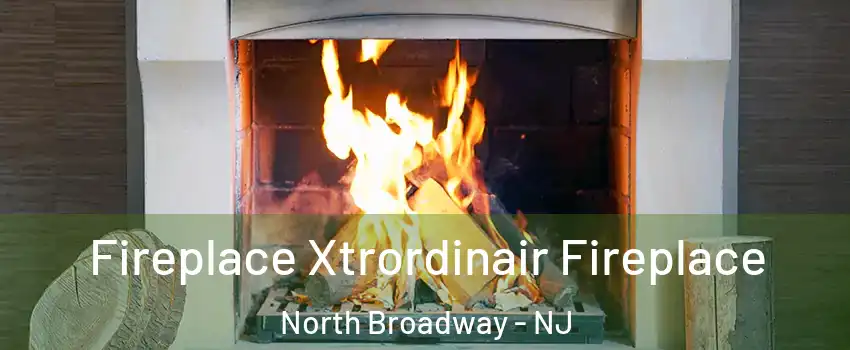 Fireplace Xtrordinair Fireplace North Broadway - NJ