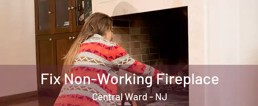 Fix Non-Working Fireplace Central Ward - NJ