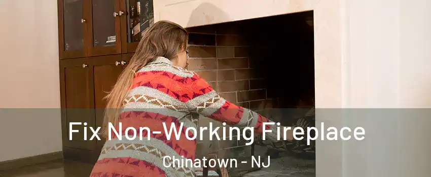 Fix Non-Working Fireplace Chinatown - NJ