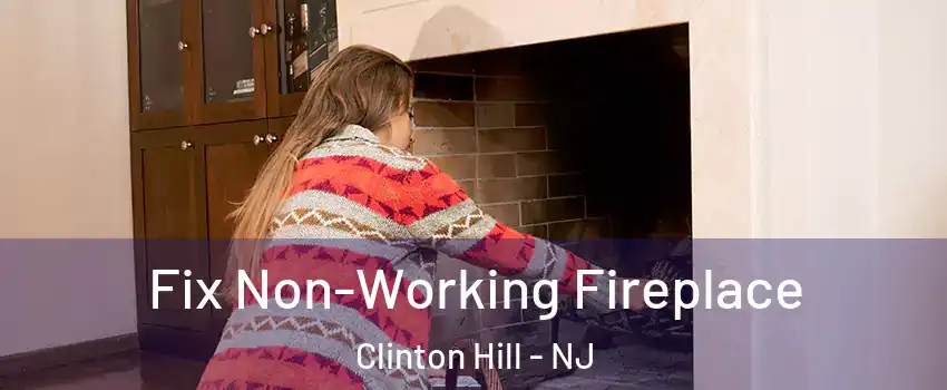 Fix Non-Working Fireplace Clinton Hill - NJ