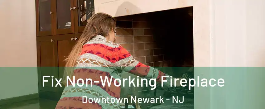 Fix Non-Working Fireplace Downtown Newark - NJ