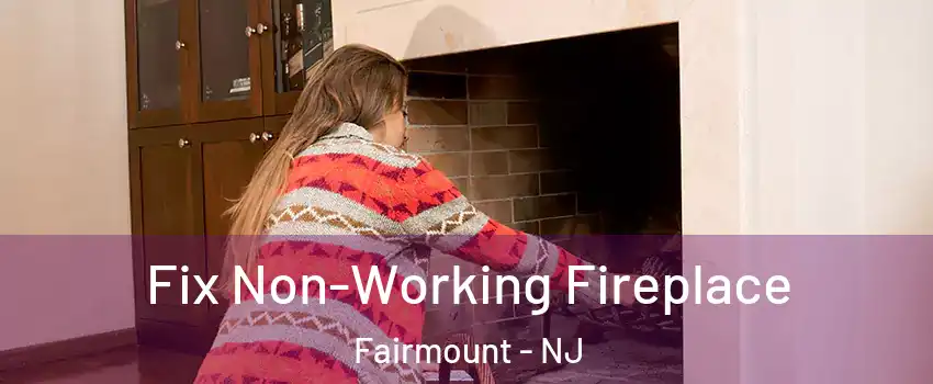 Fix Non-Working Fireplace Fairmount - NJ