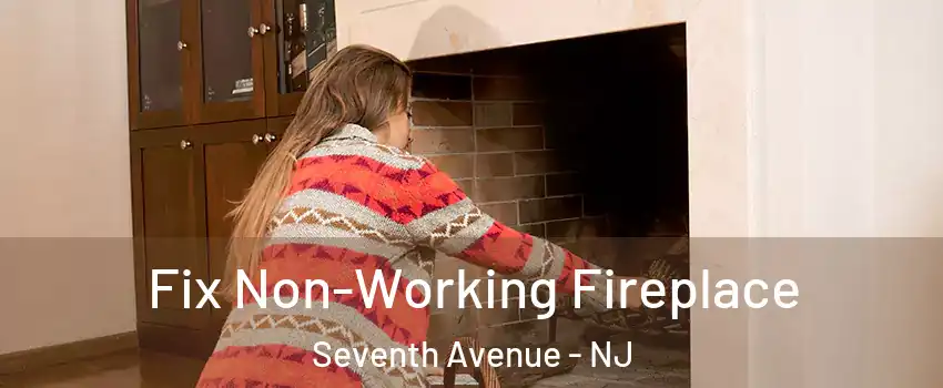 Fix Non-Working Fireplace Seventh Avenue - NJ