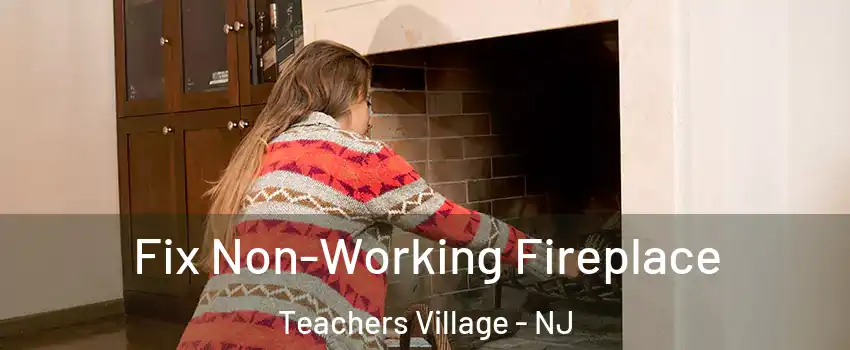 Fix Non-Working Fireplace Teachers Village - NJ