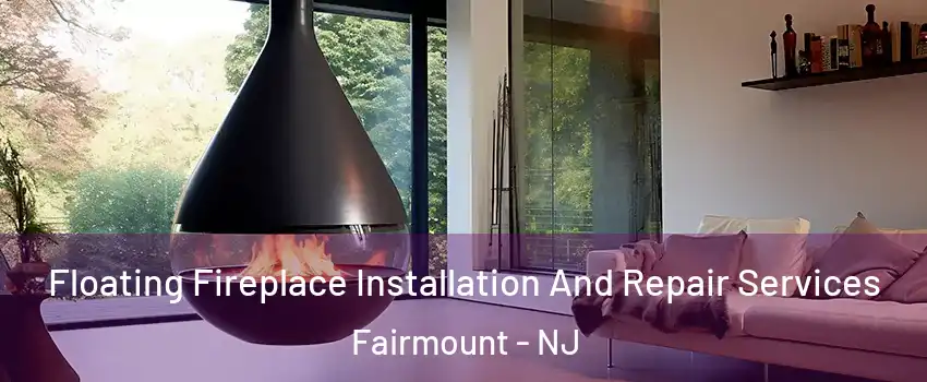 Floating Fireplace Installation And Repair Services Fairmount - NJ