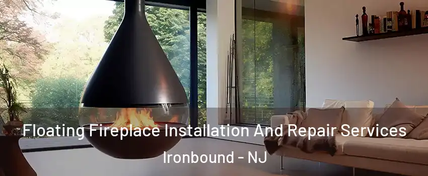 Floating Fireplace Installation And Repair Services Ironbound - NJ