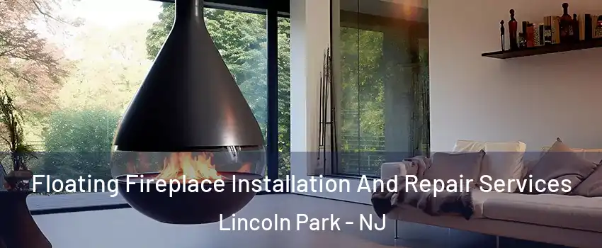 Floating Fireplace Installation And Repair Services Lincoln Park - NJ