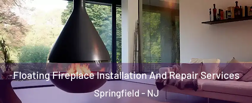 Floating Fireplace Installation And Repair Services Springfield - NJ