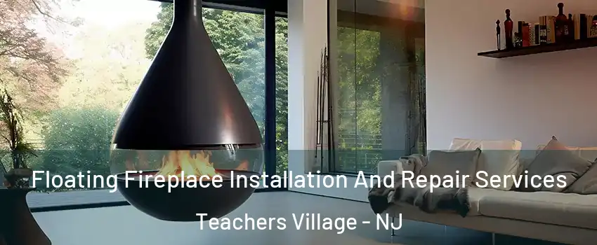 Floating Fireplace Installation And Repair Services Teachers Village - NJ