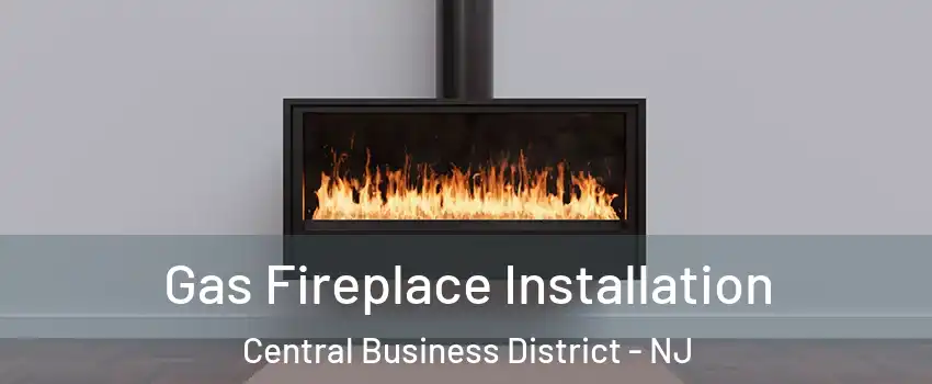 Gas Fireplace Installation Central Business District - NJ