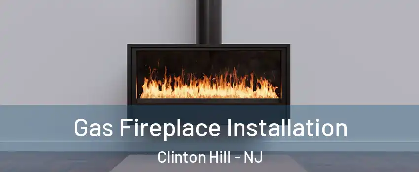 Gas Fireplace Installation Clinton Hill - NJ