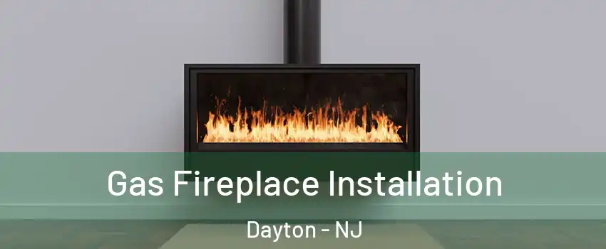Gas Fireplace Installation Dayton - NJ