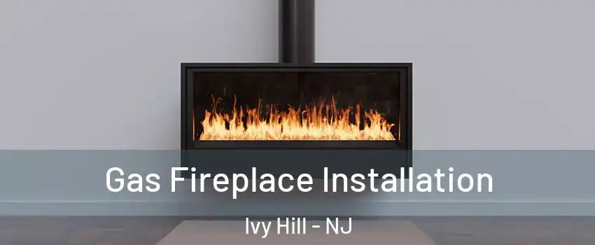 Gas Fireplace Installation Ivy Hill - NJ