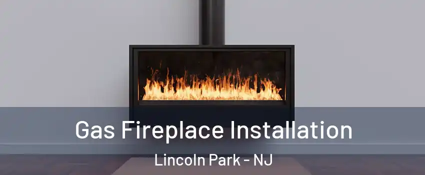 Gas Fireplace Installation Lincoln Park - NJ
