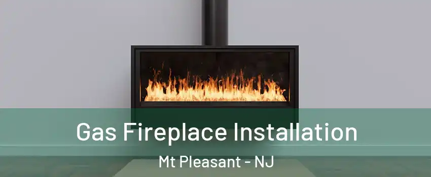 Gas Fireplace Installation Mt Pleasant - NJ