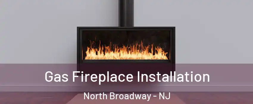 Gas Fireplace Installation North Broadway - NJ
