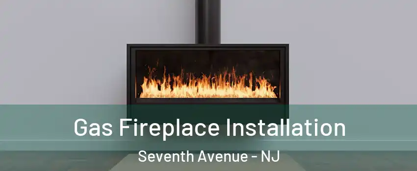Gas Fireplace Installation Seventh Avenue - NJ