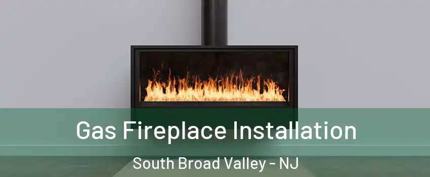 Gas Fireplace Installation South Broad Valley - NJ